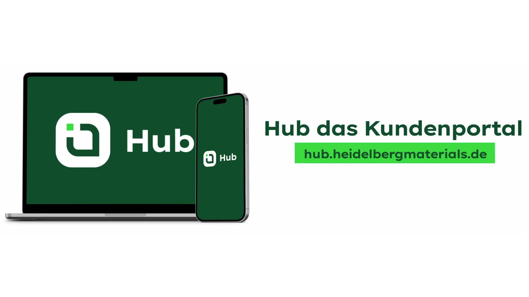 Laptop und Smartphone mit grünem Bildschirm, auf beiden das weiße Logo des Hub-Kundenportals. Rechts davon der Text "Hub das Kundenportal" in Grün und darunter die Webadresse "hub.heidelbergmaterials.de" in Grün.